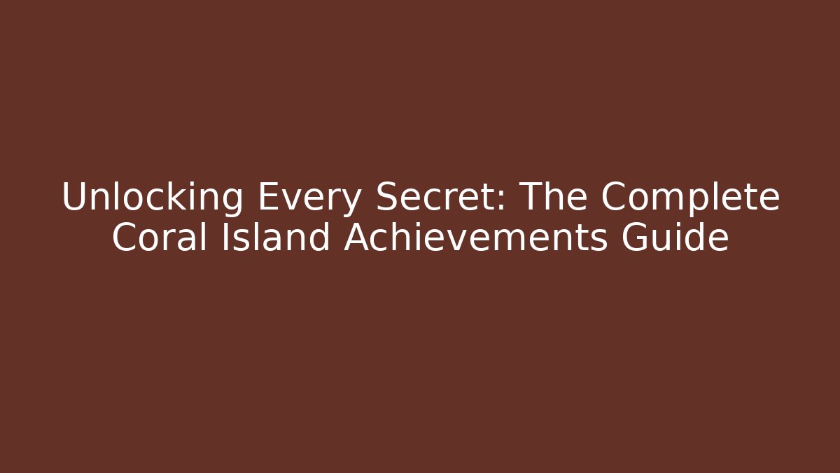 Unlocking Every Secret: The Complete Coral Island Achievements Guide