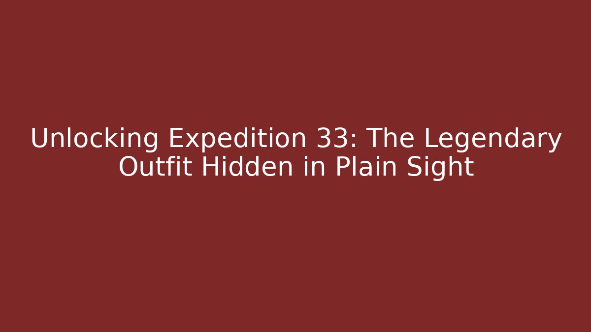 Unlocking Expedition 33: The Legendary Outfit Hidden in Plain Sight