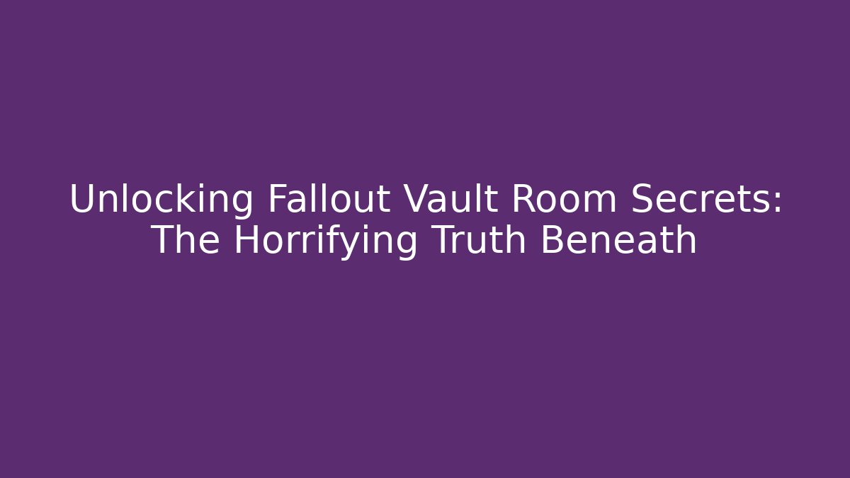 Unlocking Fallout Vault Room Secrets: The Horrifying Truth Beneath