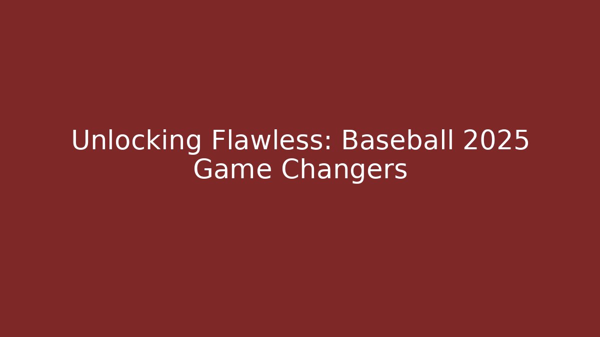 Unlocking Flawless: Baseball 2025 Game Changers