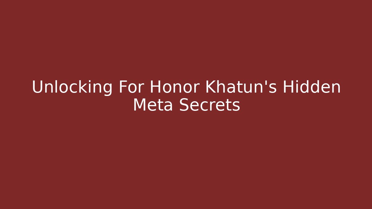Unlocking For Honor Khatun's Hidden Meta Secrets - Critter Realm