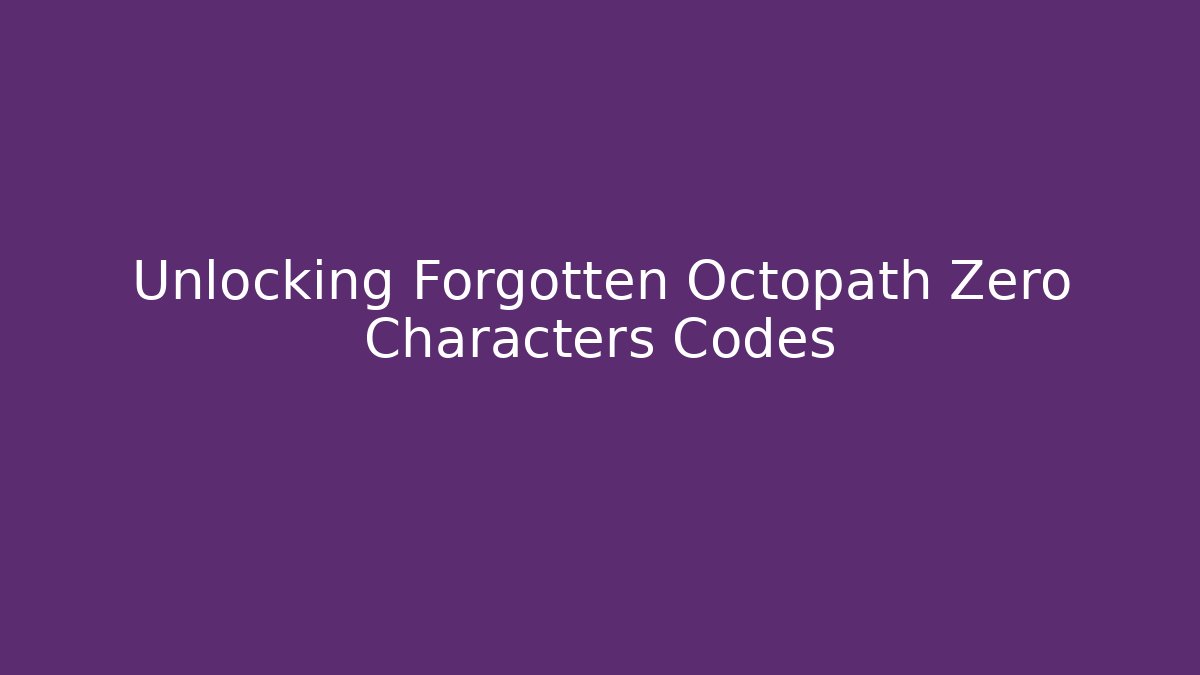 Unlocking Forgotten Octopath Zero Characters Codes