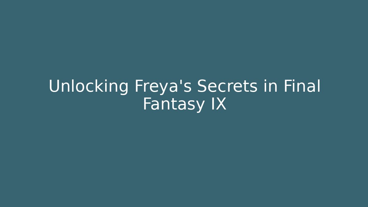 Unlocking Freya's Secrets in Final Fantasy IX