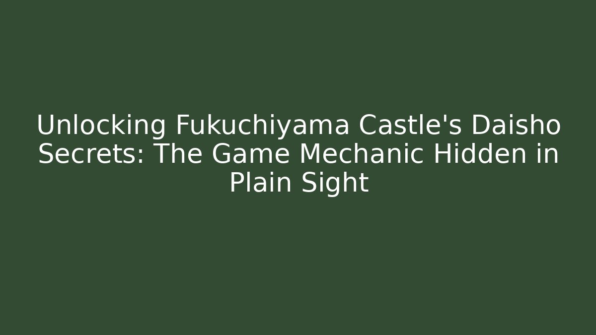 Unlocking Fukuchiyama Castle's Daisho Secrets: The Game Mechanic Hidden in Plain Sight