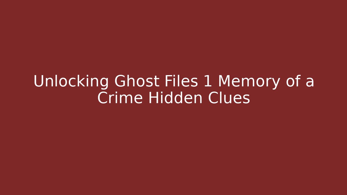 Unlocking Ghost Files 1 Memory of a Crime Hidden Clues