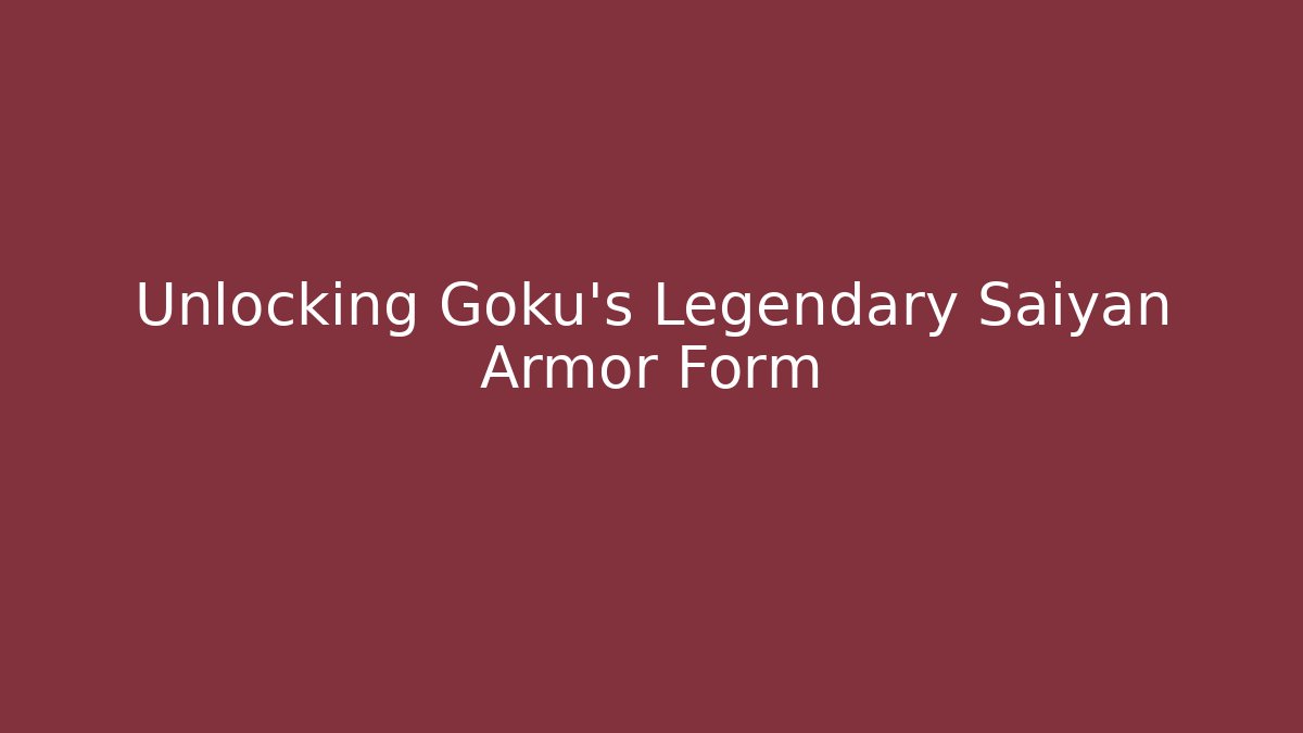 Unlocking Goku's Legendary Saiyan Armor Form