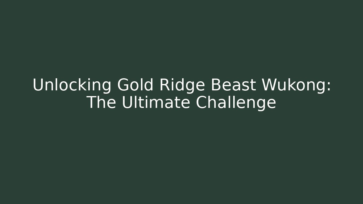 Unlocking Gold Ridge Beast Wukong: The Ultimate Challenge