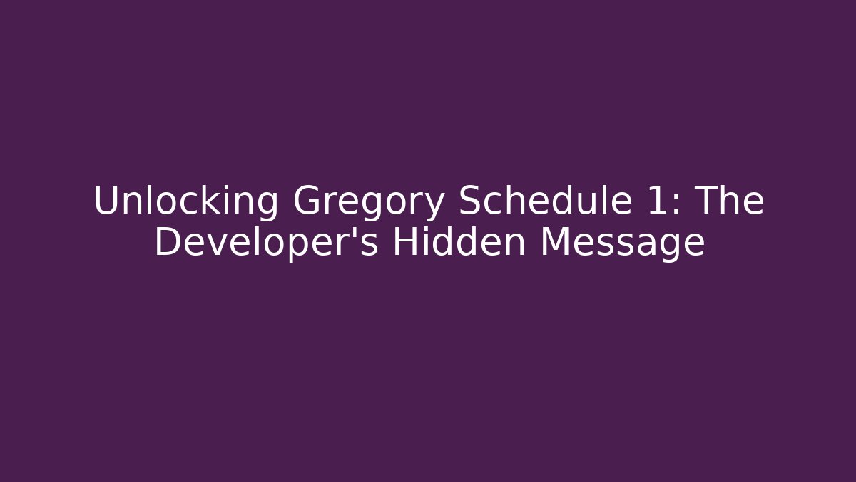 Unlocking Gregory Schedule 1: The Developer's Hidden Message