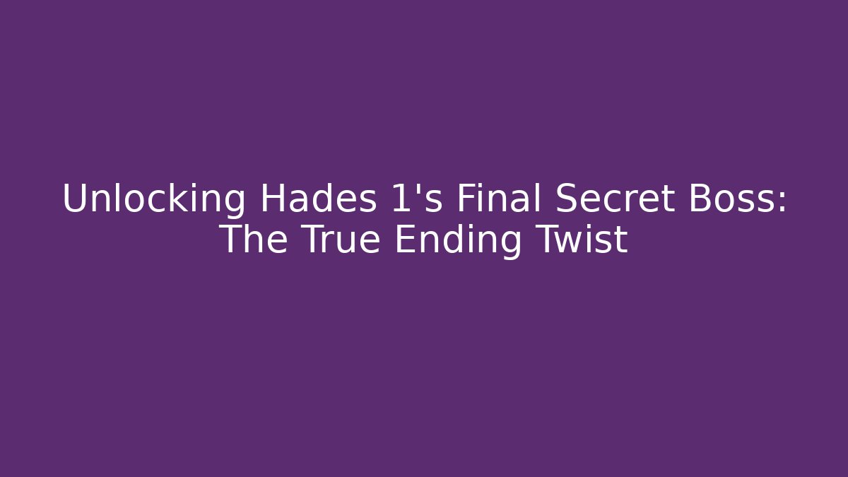 Unlocking Hades 1's Final Secret Boss: The True Ending Twist