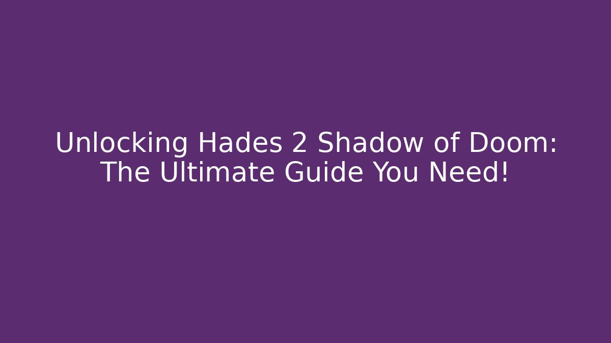 Unlocking Hades 2 Shadow of Doom: The Ultimate Guide You Need!