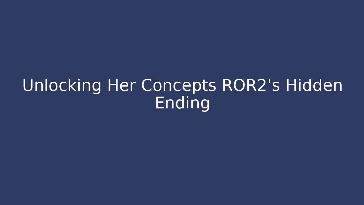 Unlocking Her Concepts ROR2's Hidden Ending