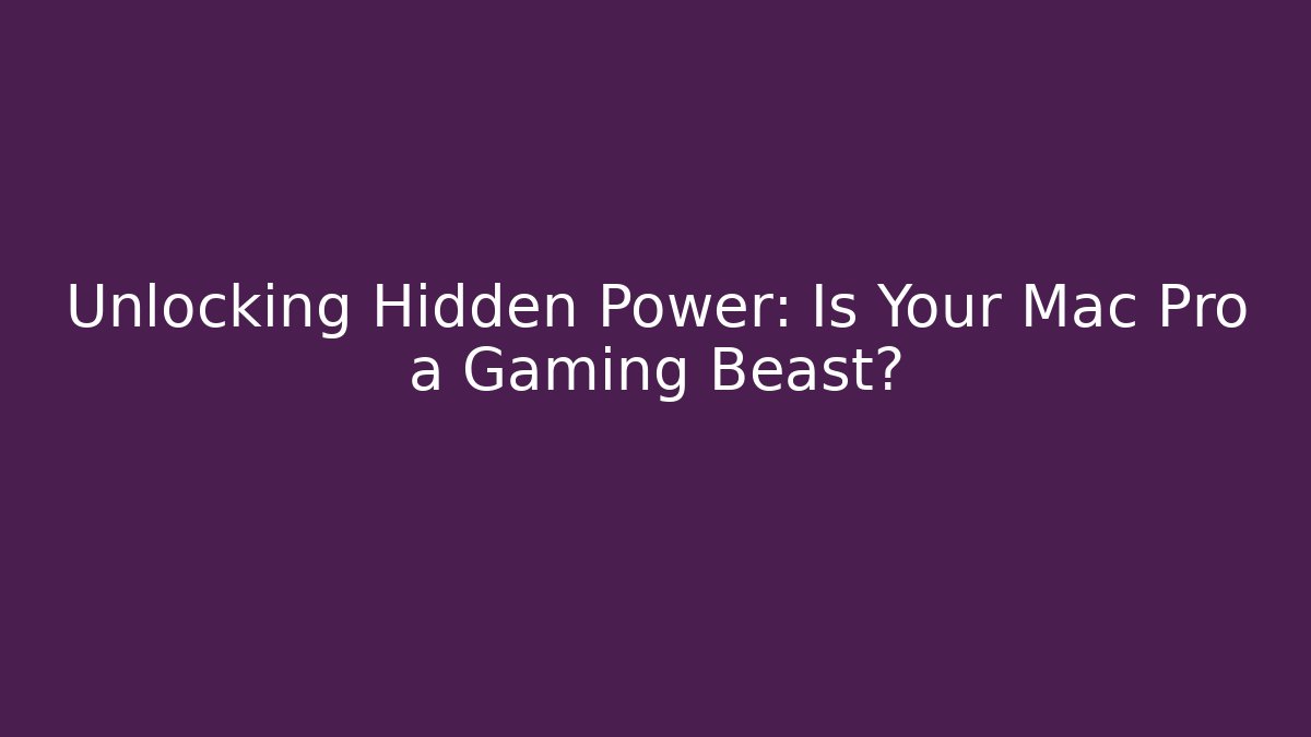 Unlocking Hidden Power: Is Your Mac Pro a Gaming Beast? - Critter Realm