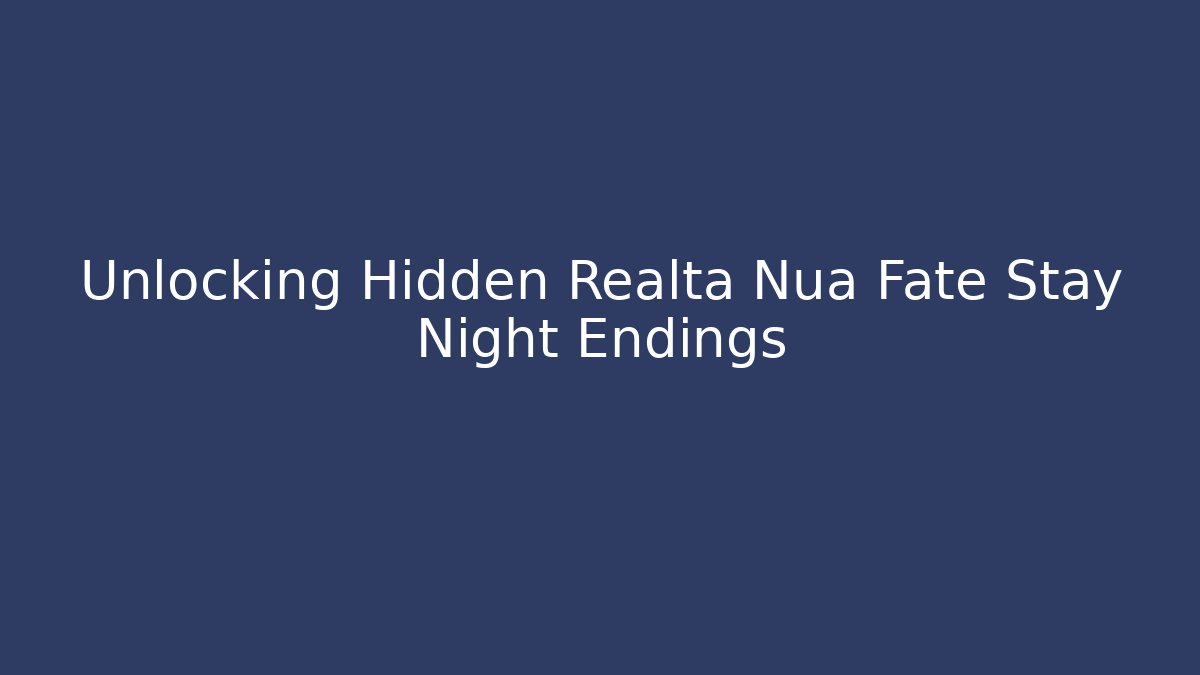 Unlocking Hidden Realta Nua Fate Stay Night Endings