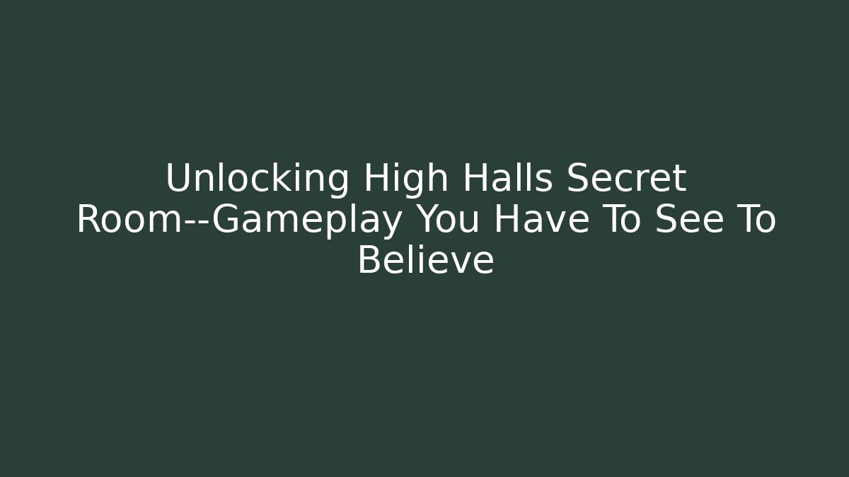 Unlocking High Halls Secret Room—Gameplay You Have To See To Believe