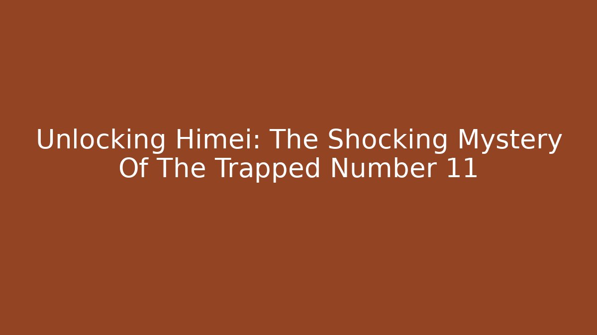 Unlocking Himei: The Shocking Mystery Of The Trapped Number 11