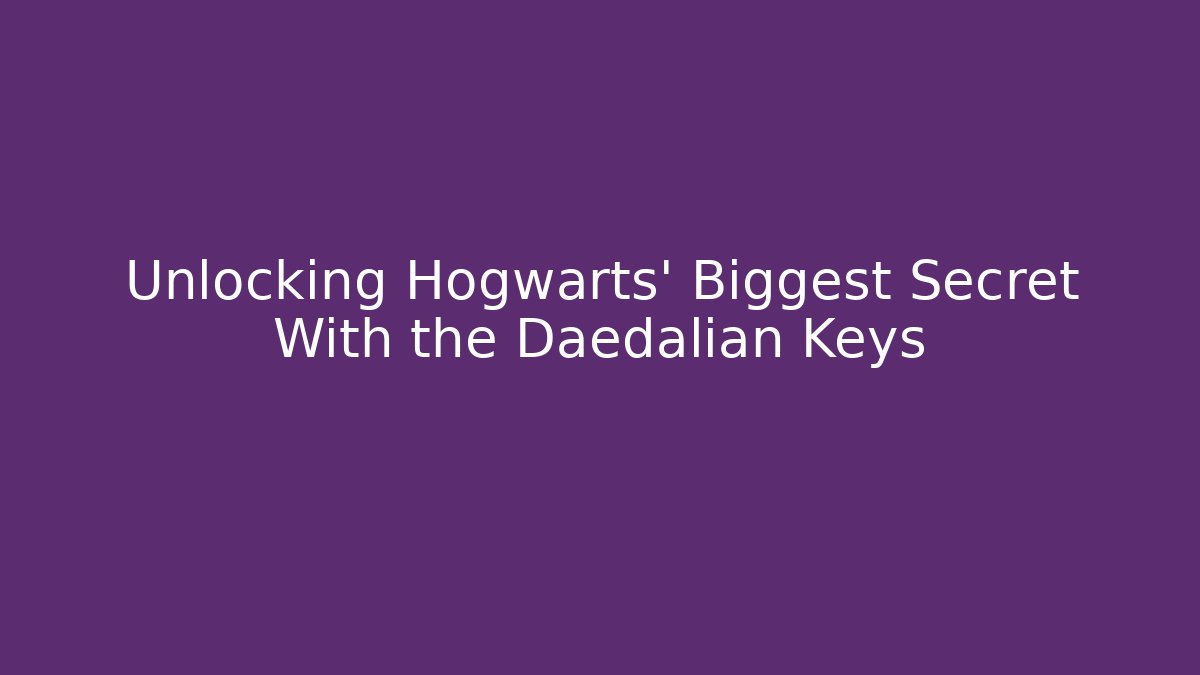 Unlocking Hogwarts' Biggest Secret With the Daedalian Keys - Critter Realm