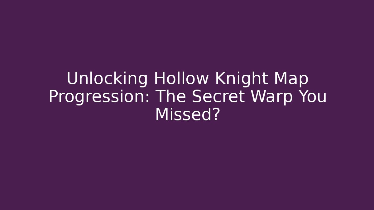 Unlocking Hollow Knight Map Progression: The Secret Warp You Missed?