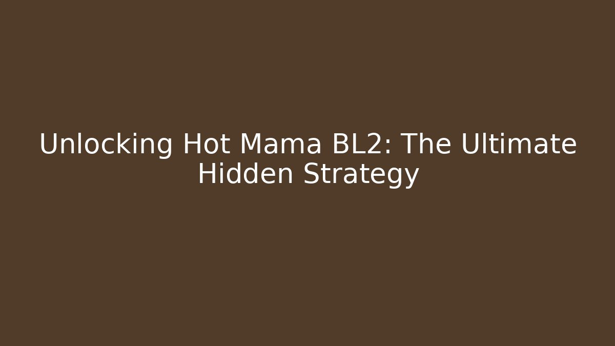Unlocking Hot Mama BL2: The Ultimate Hidden Strategy