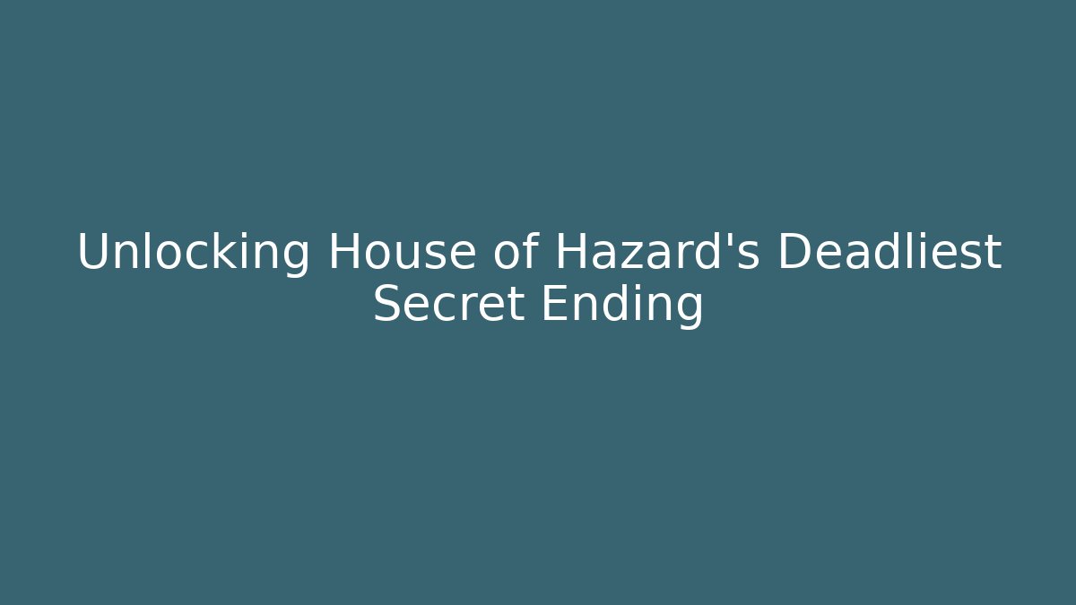 Unlocking House of Hazard's Deadliest Secret Ending