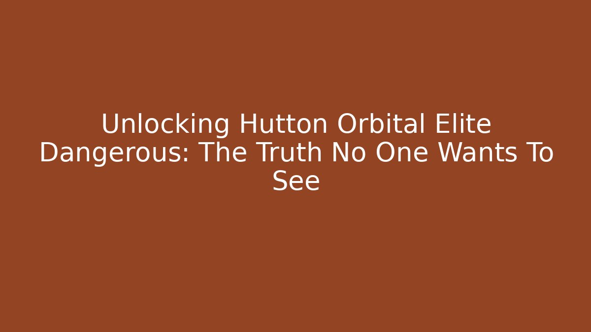 Unlocking Hutton Orbital Elite Dangerous: The Truth No One Wants To See