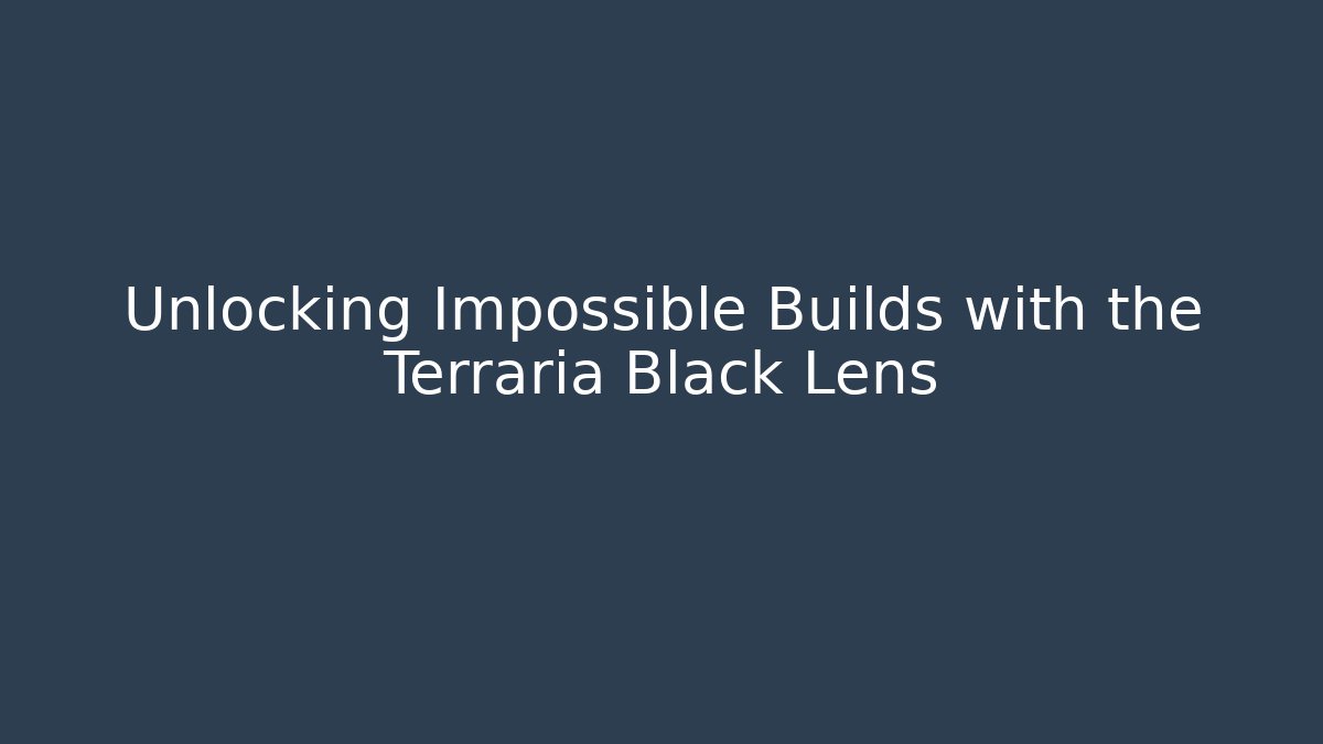 Unlocking Impossible Builds with the Terraria Black Lens