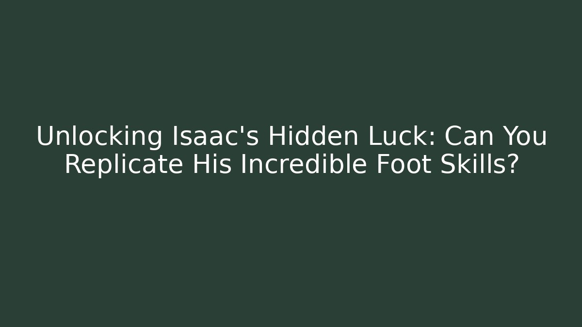 Unlocking Isaac's Hidden Luck: Can You Replicate His Incredible Foot Skills?