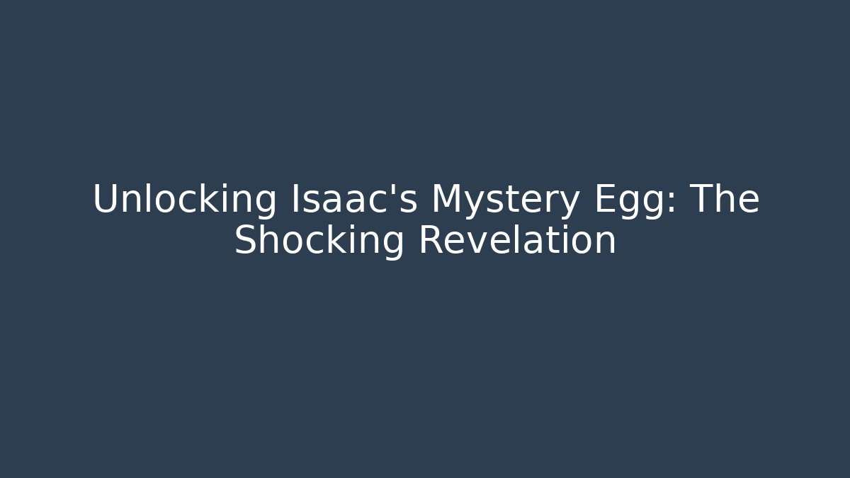 Unlocking Isaac's Mystery Egg: The Shocking Revelation