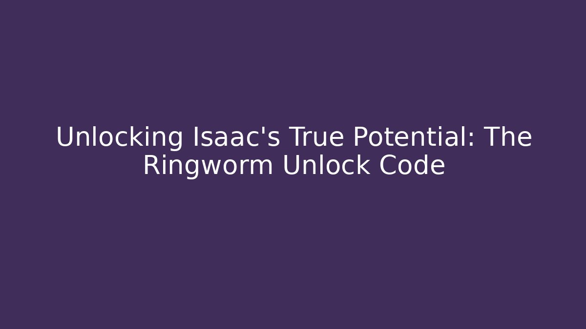 Unlocking Isaac's True Potential: The Ringworm Unlock Code