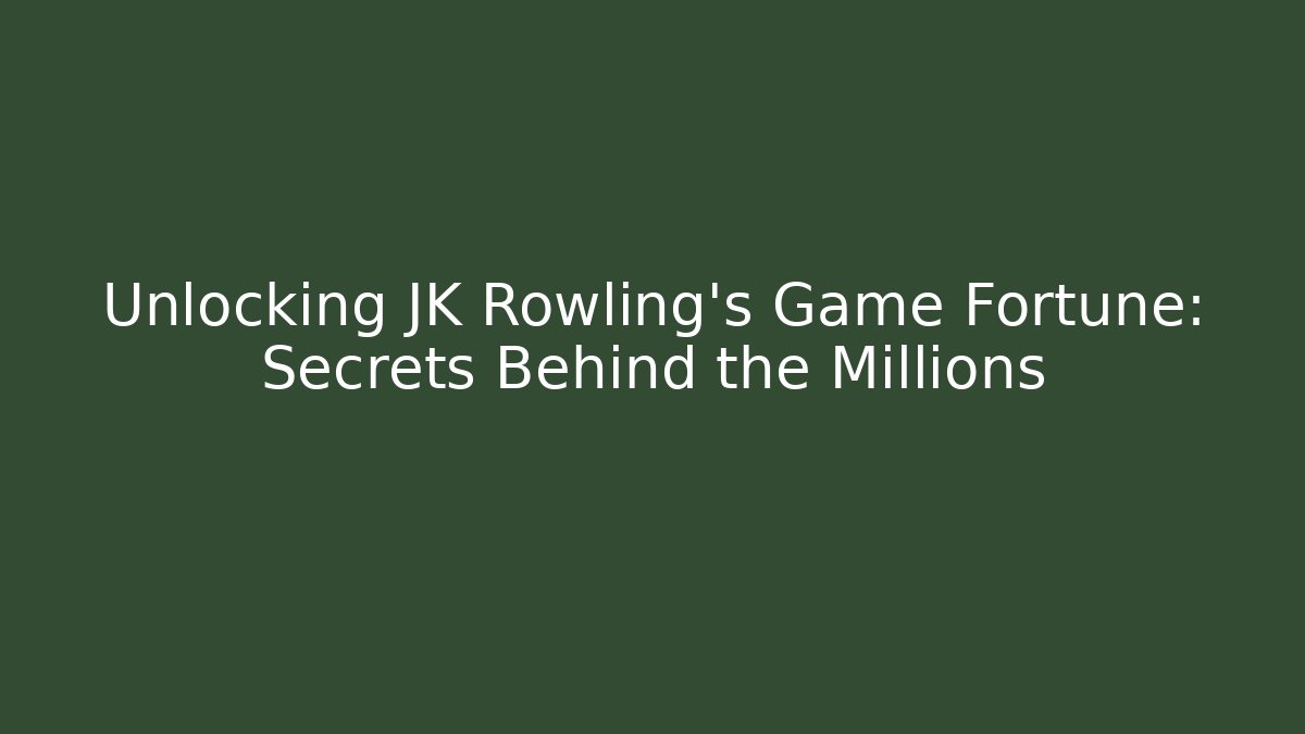 Unlocking JK Rowling's Game Fortune: Secrets Behind the Millions