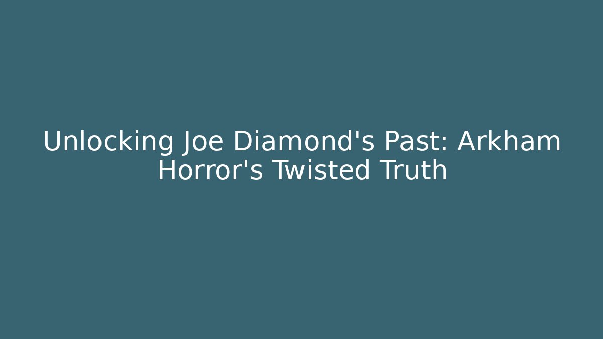 Unlocking Joe Diamond's Past: Arkham Horror's Twisted Truth