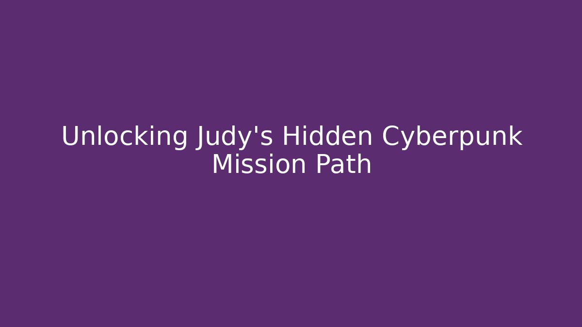 Unlocking Judy's Hidden Cyberpunk Mission Path