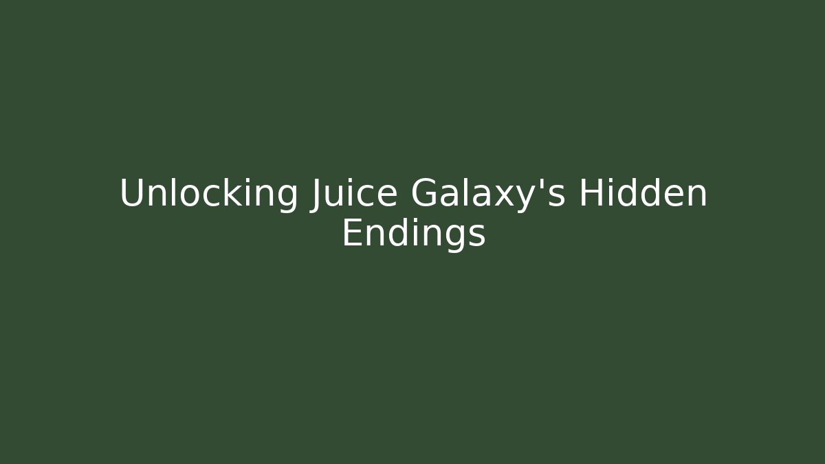 Unlocking Juice Galaxy's Hidden Endings