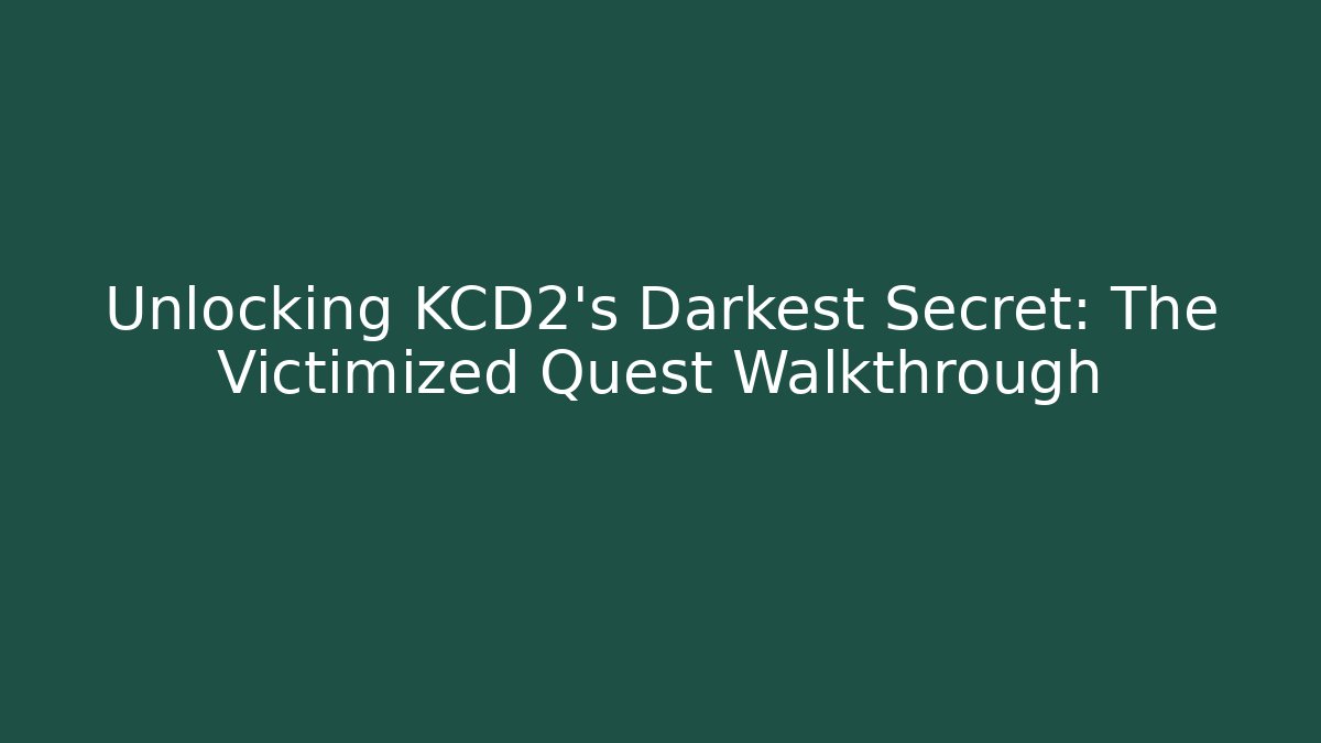 Unlocking KCD2's Darkest Secret: The Victimized Quest Walkthrough