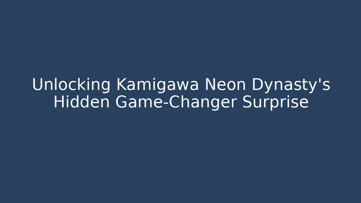 Unlocking Kamigawa Neon Dynasty's Hidden Game-Changer Surprise