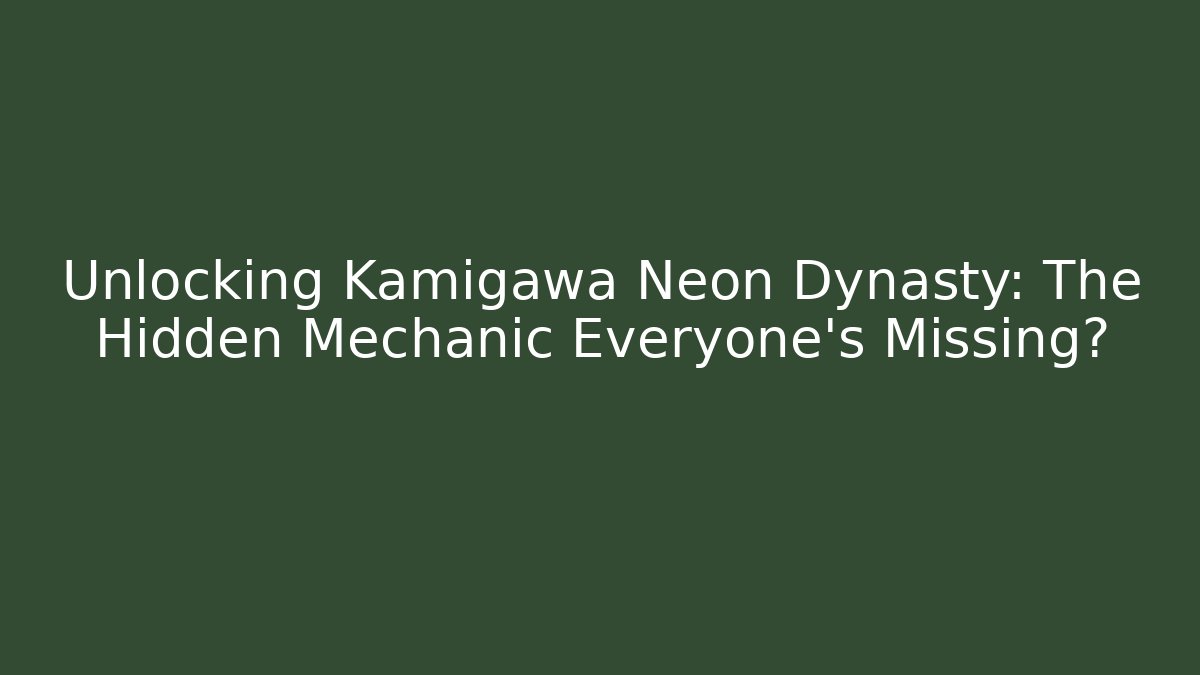Unlocking Kamigawa Neon Dynasty: The Hidden Mechanic Everyone's Missing?