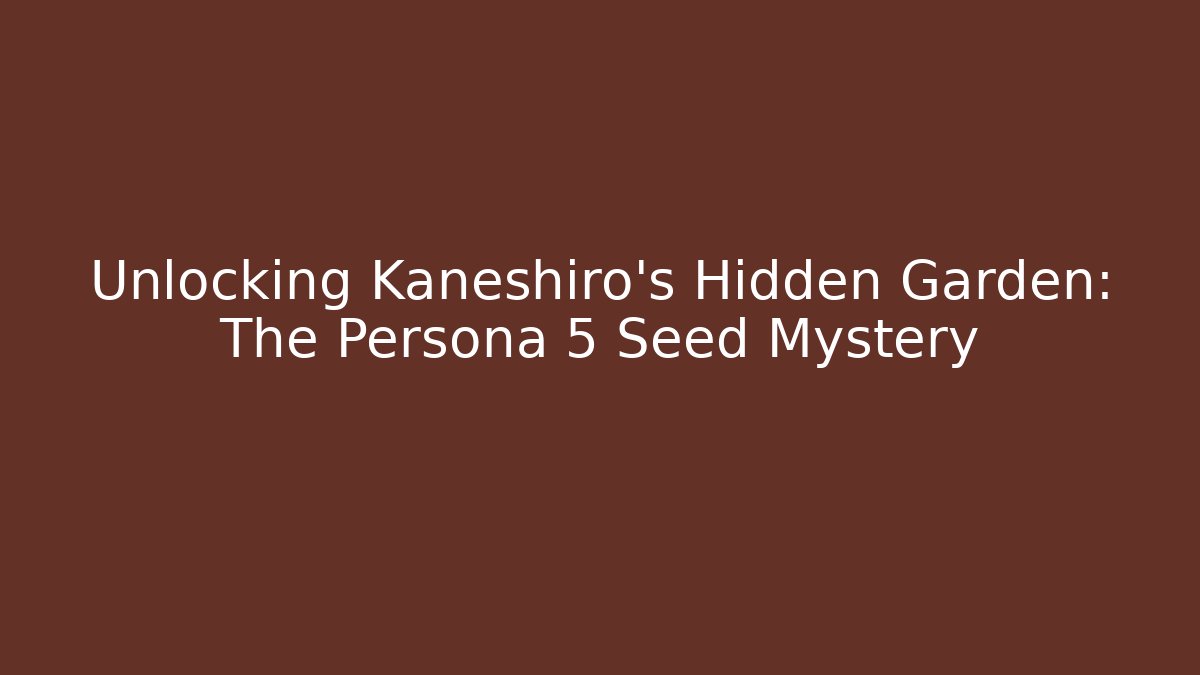Unlocking Kaneshiro's Hidden Garden: The Persona 5 Seed Mystery