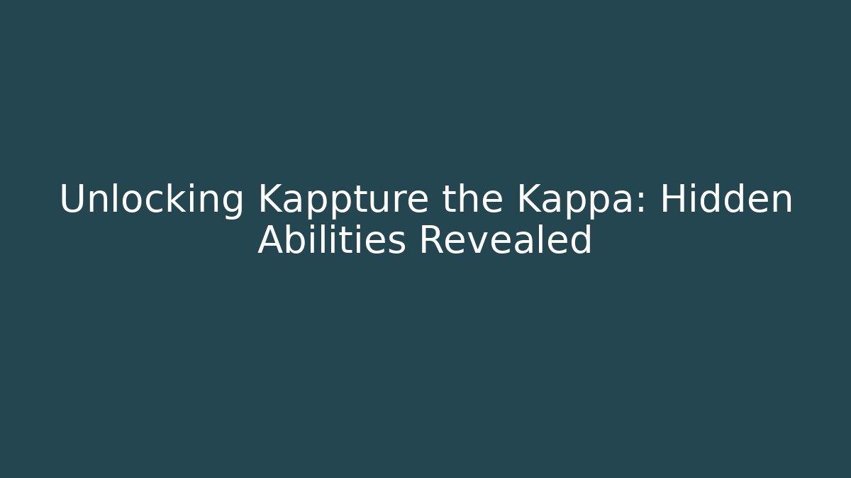 Unlocking Kappture the Kappa: Hidden Abilities Revealed