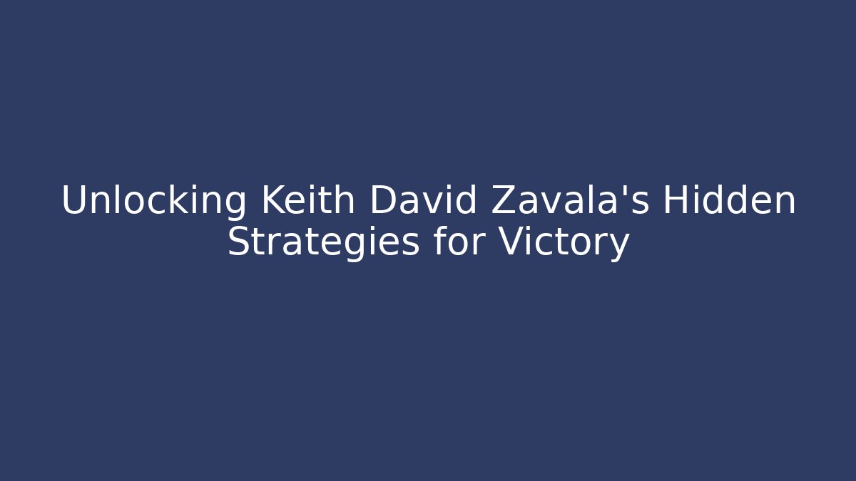 Unlocking Keith David Zavala's Hidden Strategies for Victory
