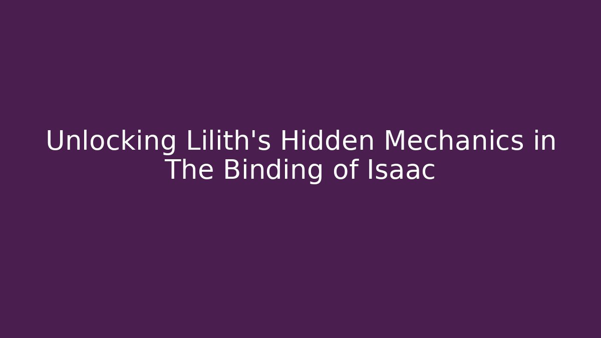 Unlocking Lilith's Hidden Mechanics in The Binding of Isaac