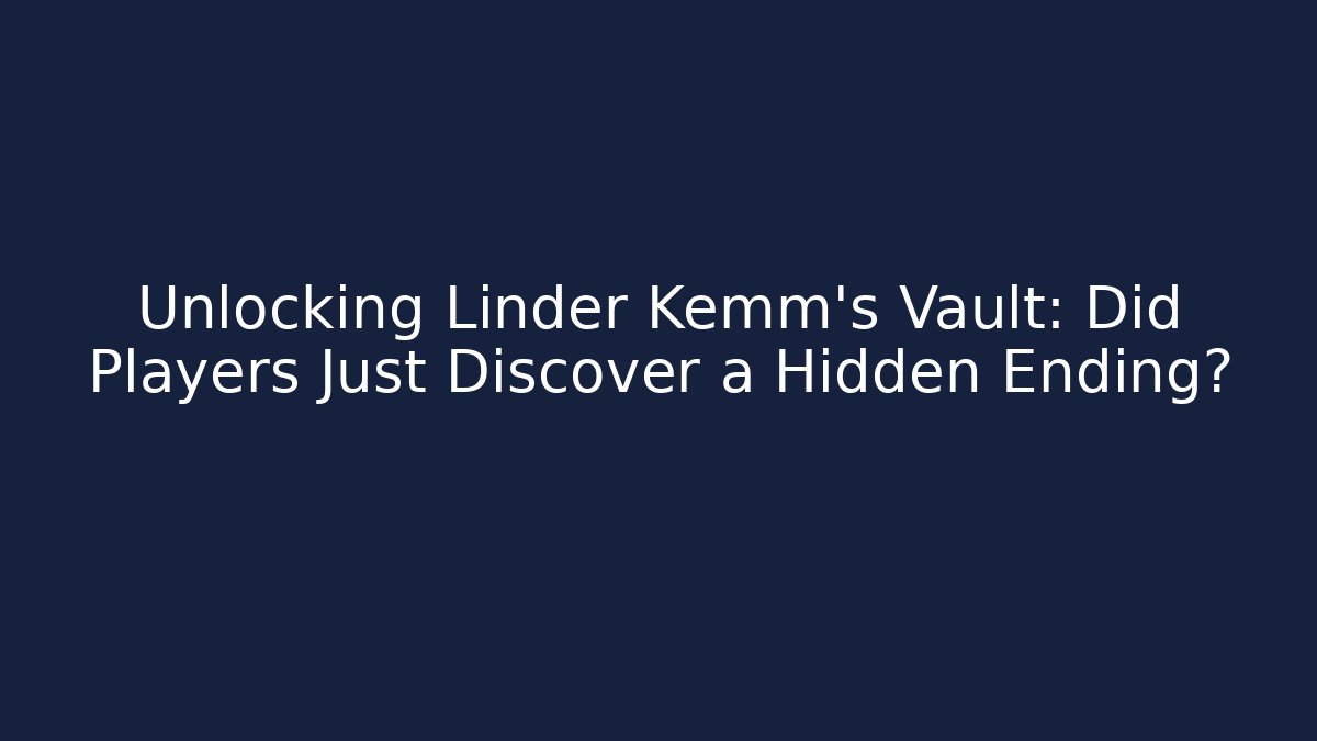 Unlocking Linder Kemm's Vault: Did Players Just Discover a Hidden Ending?