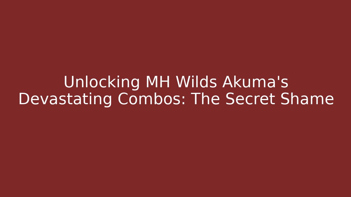 Unlocking MH Wilds Akuma's Devastating Combos: The Secret Shame - Critter Realm