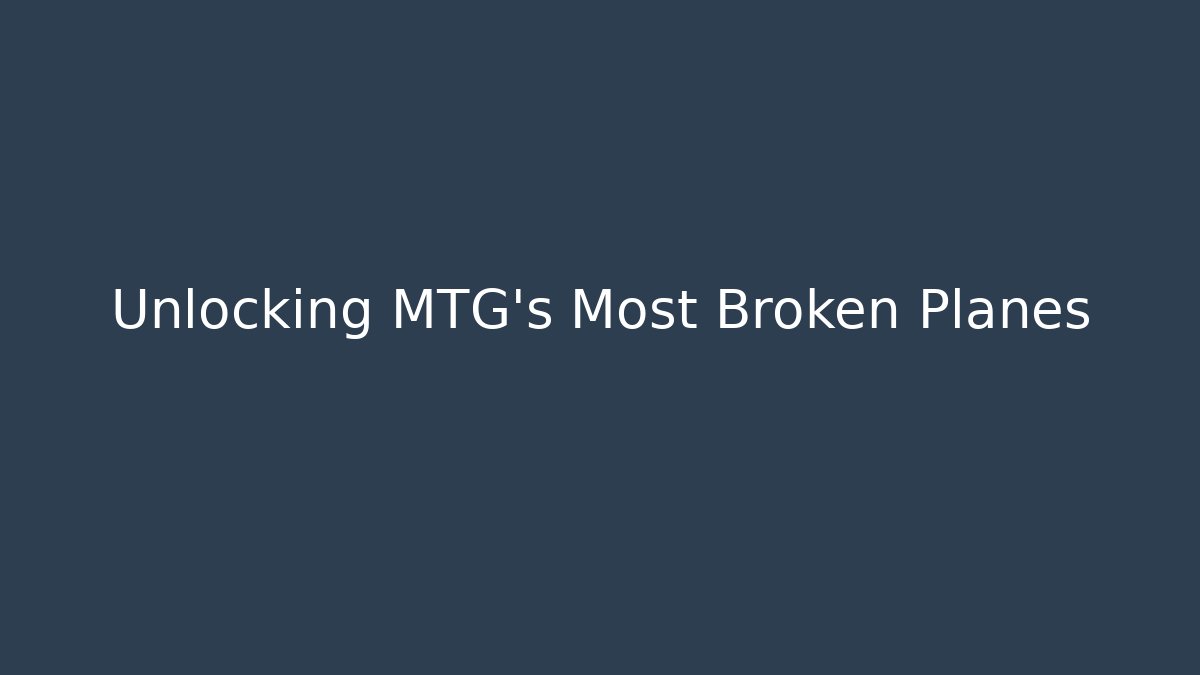 Unlocking MTG's Most Broken Planes