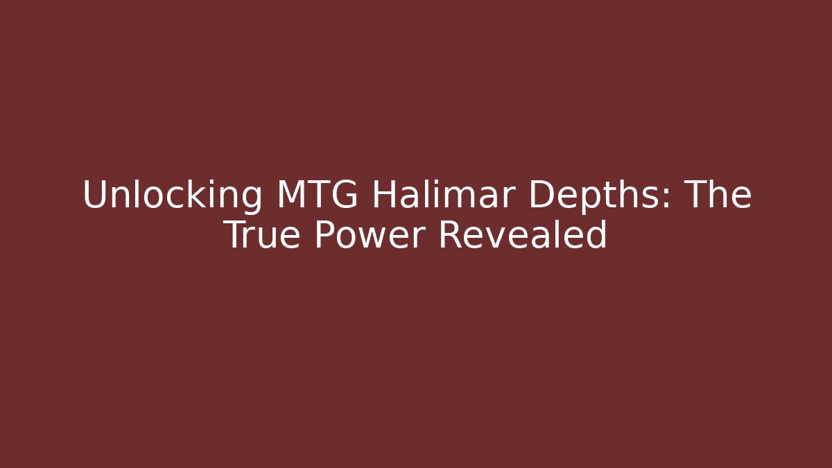 Unlocking MTG Halimar Depths: The True Power Revealed