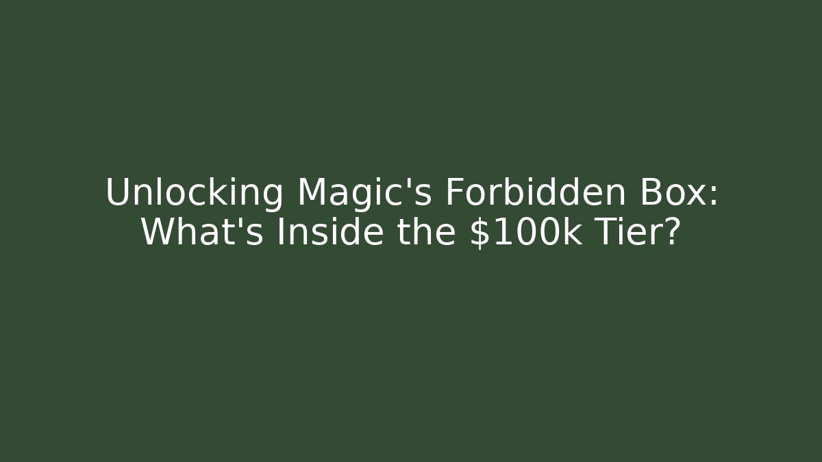 Unlocking Magic's Forbidden Box: What's Inside the $100k Tier?