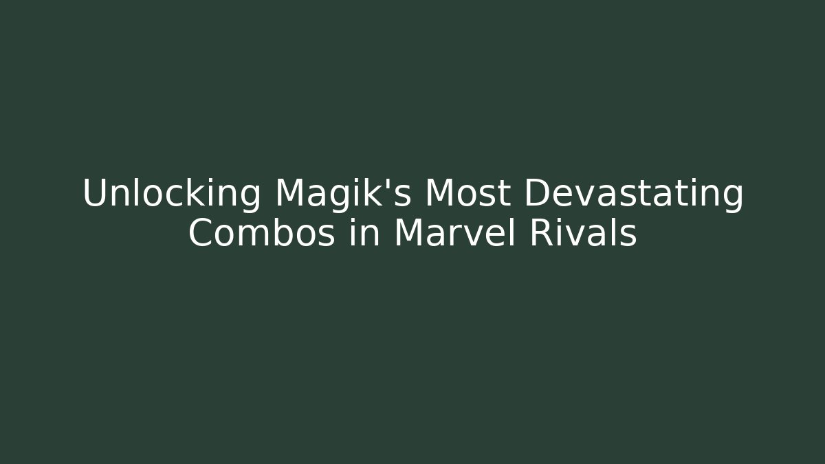 Unlocking Magik's Most Devastating Combos in Marvel Rivals - Critter Realm