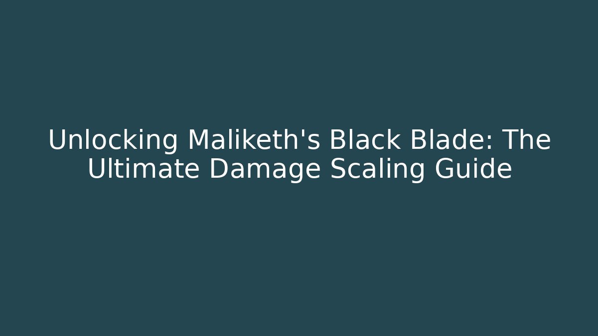 Unlocking Maliketh's Black Blade: The Ultimate Damage Scaling Guide