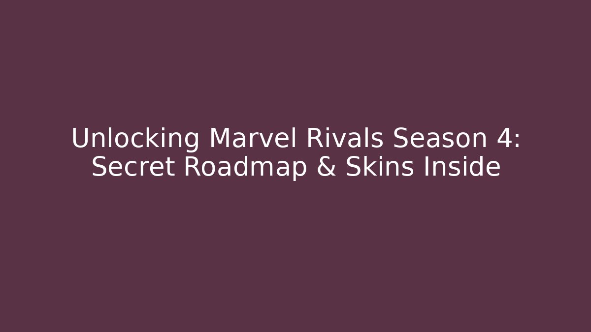 Unlocking Marvel Rivals Season 4: Secret Roadmap & Skins Inside