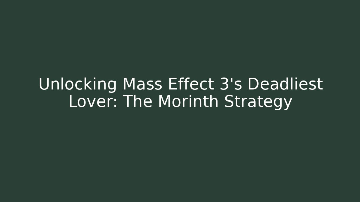 Unlocking Mass Effect 3's Deadliest Lover: The Morinth Strategy