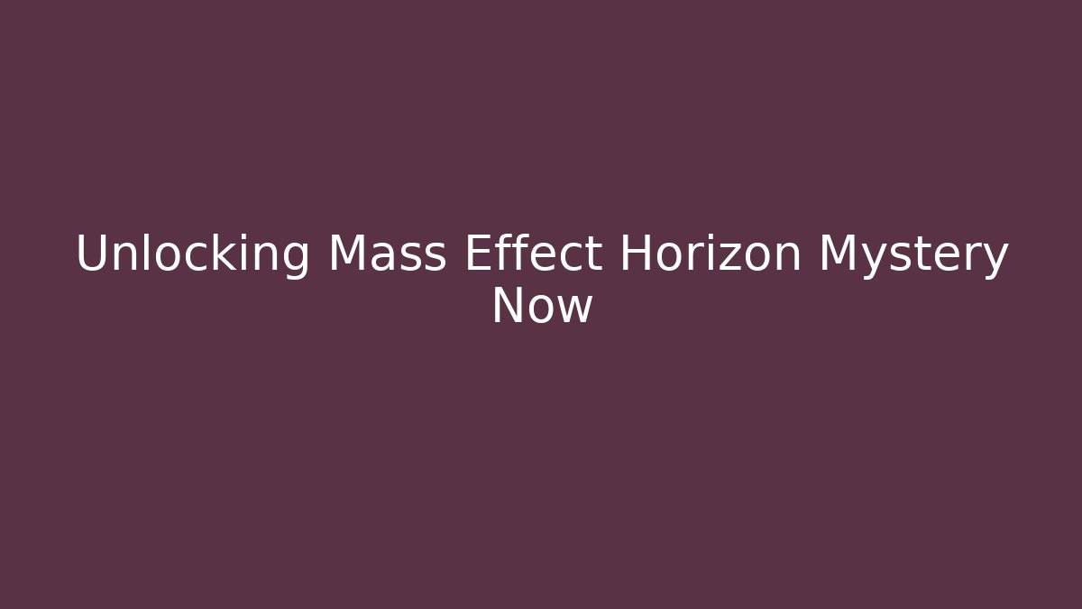 Unlocking Mass Effect Horizon Mystery Now