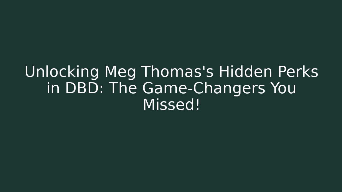 Unlocking Meg Thomas's Hidden Perks in DBD: The Game-Changers You Missed!
